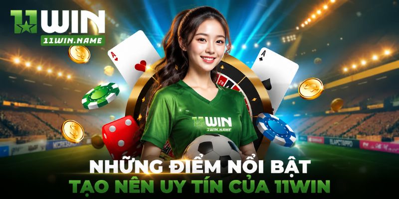 Những điển nổi bật tạo nên uy tín của 11WIN